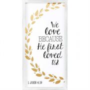 Wall Wood Plaque 9.5x19 We Love Because He First Loved Us, 1 John 4:19
